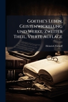 Goethe's Leben, Geistenwickelung und Werke, Zweiter Theil, Vierte Auflage 1272306984 Book Cover
