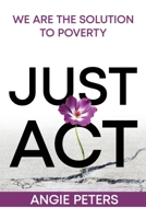 Just Act: We are the Solution to Poverty 199881517X Book Cover
