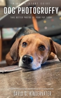 Dog Photogruffy: Take Better Photos of Your Pup Today B0F1N11B93 Book Cover