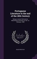 Portuguese Literature to the End of the 18th Century: Being a Lecture Delivered at Manchester University on the 1st February, 1909 1356349277 Book Cover