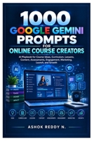 1000 Google Gemini Prompts for Online Course Creators: AI Playbook for Course Ideas, Curriculum, Lessons, Content, Assessments, Engagement, Marketing, Launch, and Growth B0HJT2BP1P Book Cover