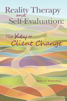 Reality Therapy and Self-Evaluation: The Key to Client Change 1556203705 Book Cover
