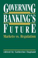 Governing Banking's Future: Markets vs. Regulation 1468467166 Book Cover