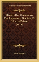 Histoire Des Confesseurs Des Empereurs, Des Rois, Et d'Autres Princes... 127512240X Book Cover