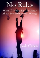 No Rules: What if everything you knew about presentation was wrong? 1326267361 Book Cover