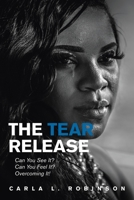 The Tear Release: Can You See It? Can You Feel It? Overcoming It! 1664182128 Book Cover