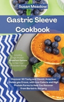Gastric Sleeve Cookbook: Discover 50 Tasty and Classic American Dishes you Crave, with Low Calorie and High Protein Forms to Help You Recover from Bariatric Surgery 1802087168 Book Cover