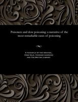 Poisoners and Slow Poisoning: A Narrative of the Most Remarkable Cases of Poisoning 1535808632 Book Cover