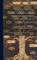 The key to the Family Deed Chest. How to Decipher and Study old Documents: Being a Guide to the Reading of Ancient Manuscripts 1019401923 Book Cover