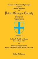 Indexes of Protestant Episcopal (Anglican) Church Registers of Prince George's County, 1686-1885. Volume 2: St. Paul's Parish at Baden (Records Begin 1585491195 Book Cover