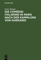 Die Comédie-Italienne in Paris Nach Der Sammlung Von Gherardi: Ein Beitrag Zur Litteratur- Und Sittengeschichte Frankfreichs Im Siebzehnten Jahrhunder 3111258556 Book Cover