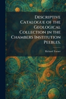 Descriptive Catalogue of the Geological Collection in the Chambers Institution Peebles. 1025356209 Book Cover