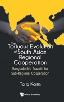 Tortuous Evolution of South Asian Regional Cooperation, The: Bangladesh's Travails for Sub-Regional Cooperation 9811285039 Book Cover