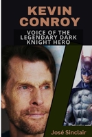 Kevin Conroy: Voice of the legendary dark knight hero B0BQ98VTS7 Book Cover