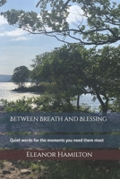 Between Breath and Blessing: Quiet words for the moments you need them most B0GTZBD356 Book Cover