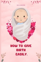 HOW TO GIVE BIRTH EASILY B0BJ46CJD7 Book Cover