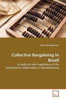 Collective Bargaining in Brazil: A study on joint regulation of the employment relationship in manufacturing 3639151771 Book Cover