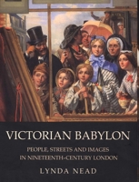 Victorian Babylon: People, Streets and Images in Nineteenth-Century London 0300107706 Book Cover
