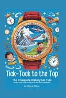 Tick-Tock to the Top: The Complete History for Kids: How Hans Wilsdorf Turned Big Dreams into the World’s Most Famous Watches B0FT31X7RQ Book Cover