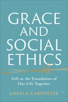 Grace and Social Ethics: Gift as the Foundation of Our Life Together 1540968251 Book Cover