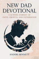 New Dad Devotional: A 52-Week Journey of Faith, Growth, and Fatherhood (COLOR) 9190007212 Book Cover