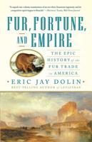 Fur, Fortune, and Empire: The Epic History of the Fur Trade in America 0393067106 Book Cover