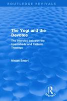 The Yogi and the Devotee (Routledge Revivals): The Interplay Between the Upanishads and Catholic Theology 0415684994 Book Cover