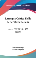 Rassegna Critica Della Letteratura Italiana: Anno IV-V, 1899-1900 (1899) 1160239398 Book Cover