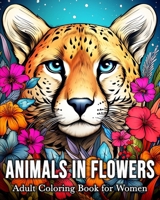 Animals in Flowers Adult Coloring Book for Women: 50 Enchanted Animal Images for Stress Relief and Relaxation B0CPHVRC8X Book Cover