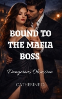 Bound To The Mafia Boss: A DANGEROUS OBSESSION B0GM7CLMQZ Book Cover
