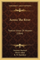 Across The River: Twelve Views Of Heaven 1164558897 Book Cover