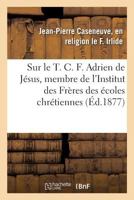 Notice sur le T. C. F. Adrien de Jésus, membre de l'Institut des Frères des écoles chrétiennes 2019273853 Book Cover