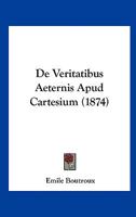 De Veritatibus Aeternis Apud Cartesium (1874) 1245846329 Book Cover