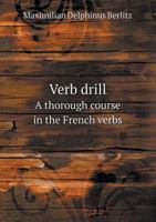Verb Drill: A Thorough Course in the French Verbs by Constant Practice in Conversion 1016248814 Book Cover