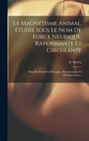 Le Magnétisme Animal, Étudié Sous Le Nom De Force Neurique, Rayonnante Et Circulante: Dans Ses Propriétés Physiques, Physiologiques Et Thérapeutiques... (French Edition) 1020125543 Book Cover