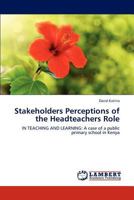 Stakeholders Perceptions of the Headteachers Role: IN TEACHING AND LEARNING: A case of a public primary school in Kenya 3846595810 Book Cover