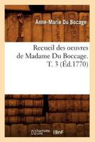 Recueil des oeuvres de Madame Du Boccage; Tome 03 1371758298 Book Cover