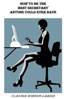 How to be the Best Secretary Anyone Could Ever Have 1494444348 Book Cover