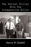 The Serial Killer With The Disappearing Bullet 1452045925 Book Cover