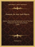 Zionism, Its Aim And Objects: Address Delivered By Nathaniel Levi At The East Melbourne Hebrew School Room 0548843074 Book Cover