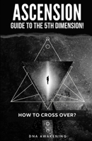 Ascension Guide To The 5th Dimension: How To Cross Over? B09L5362PY Book Cover