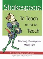 Shakespeare: To Teach or Not to Teach : Teaching Shakespeare Made Fun : From Elementary to High School 1877749036 Book Cover