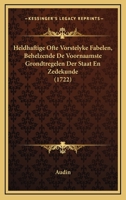 Heldhaftige Ofte Vorstelyke Fabelen, Behelzende De Voornaamste Grondtregelen Der Staat En Zedekunde (1722) 1166208478 Book Cover