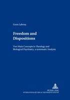 Freedom And Dispositions: Two Main Concepts In Theology And Biologicla Psychiatry, A Systematic Analysis (Contributions to Philosophical Theology) 3631393350 Book Cover