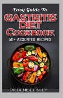 Easy Guide To Gastritis Diet Cookbook: 50+ Assorted, Homemade, Quick and easy to prepare recipes for curing and preventing gastritis without an advers B088BJR9MN Book Cover