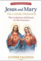 Jesus and Mary: The Catholic Distinction: Why Catholicism Still Stands for This Generation B0GQNXPFZ6 Book Cover