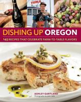 Dishing Up® Oregon: 145 Recipes That Celebrate Farm-to-Table Flavors 1603425667 Book Cover