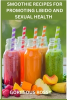 SMOOTHIE RECIPES FOR PROMOTING LIBIDO AND SEXUAL HEALTH B0C522Y7XT Book Cover