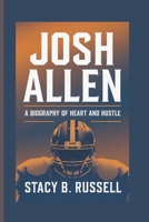 JOSH ALLEN: A BIOGRAPHY OF HEART AND HUSTLE B0DQ8VZ46Y Book Cover