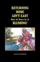 Returning Home Ain't Easy But It Sure Is a Blessing 1425147631 Book Cover